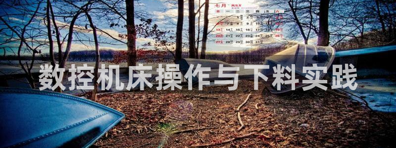 天辰娱乐新:数控机床操作与下料实践